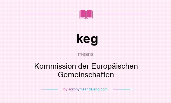 What does keg mean? It stands for Kommission der Europäischen Gemeinschaften