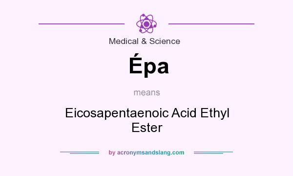 What does Épa mean? It stands for Eicosapentaenoic Acid Ethyl Ester