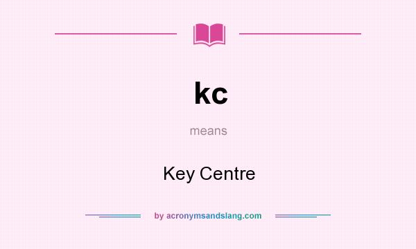 What does kc mean? It stands for Key Centre