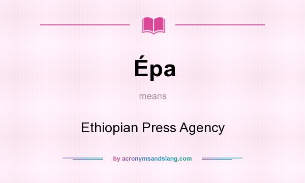 What does Épa mean? It stands for Ethiopian Press Agency