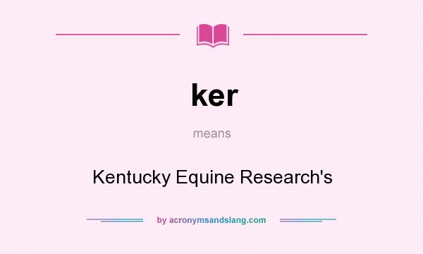 What does ker mean? It stands for Kentucky Equine Research`s