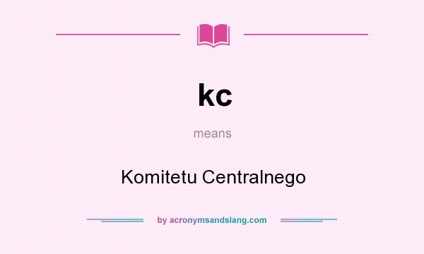 What does kc mean? It stands for Komitetu Centralnego