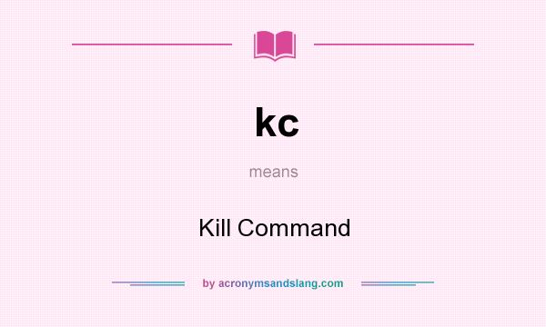 What does kc mean? It stands for Kill Command