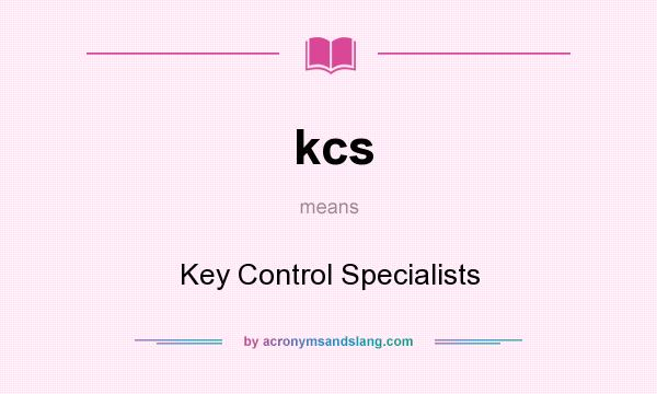 What does kcs mean? It stands for Key Control Specialists