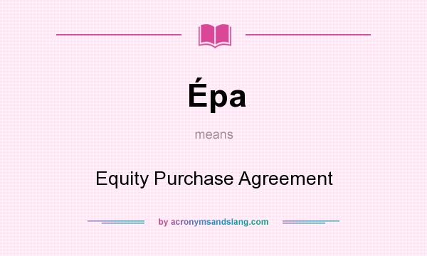 What does Épa mean? It stands for Equity Purchase Agreement