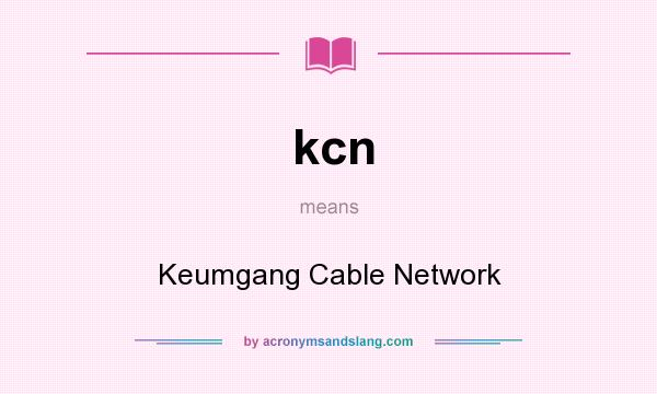 What does kcn mean? It stands for Keumgang Cable Network