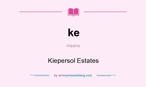 What does ke mean? It stands for Kiepersol Estates