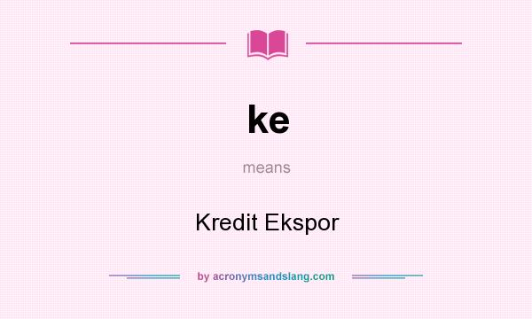 What does ke mean? It stands for Kredit Ekspor