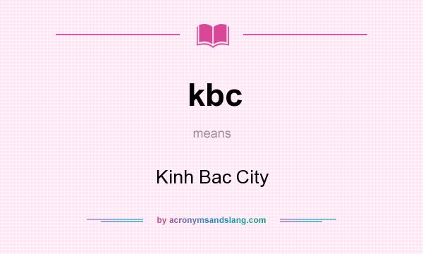 What does kbc mean? It stands for Kinh Bac City