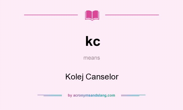 What does kc mean? It stands for Kolej Canselor