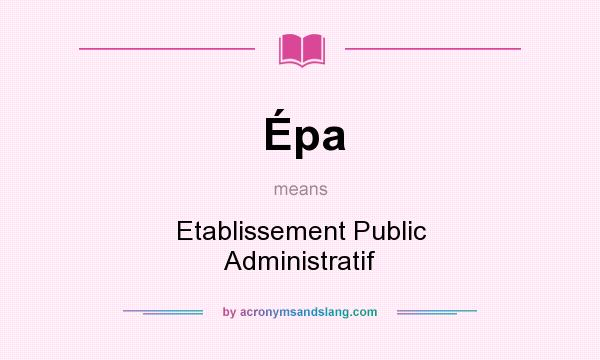 What does Épa mean? It stands for Etablissement Public Administratif