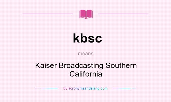 What does kbsc mean? It stands for Kaiser Broadcasting Southern California