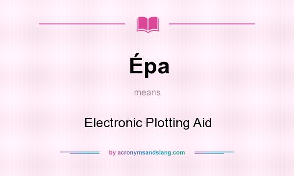 What does Épa mean? It stands for Electronic Plotting Aid