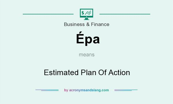 What does Épa mean? It stands for Estimated Plan Of Action