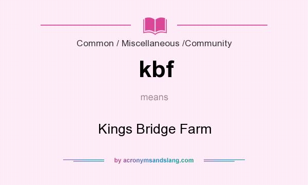 What does kbf mean? It stands for Kings Bridge Farm