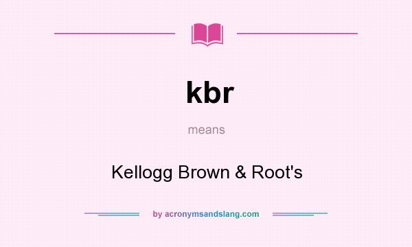 What does kbr mean? It stands for Kellogg Brown & Root`s