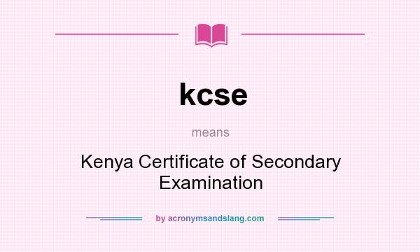 What does kcse mean? It stands for Kenya Certificate of Secondary Examination