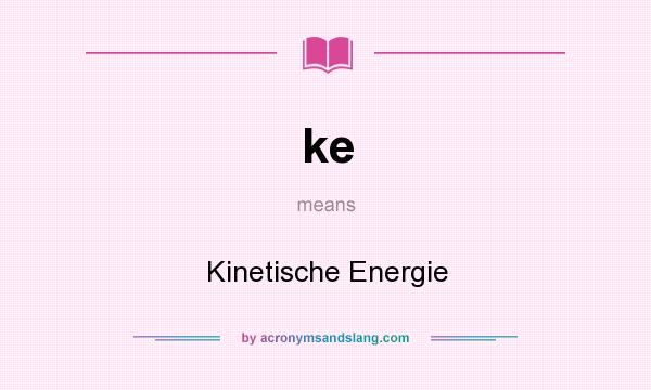 What does ke mean? It stands for Kinetische Energie