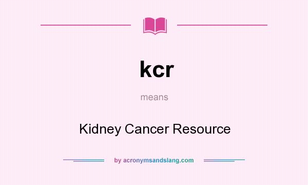 What does kcr mean? It stands for Kidney Cancer Resource