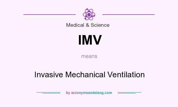 What does IMV mean? It stands for Invasive Mechanical Ventilation