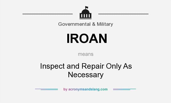 What does IROAN mean? It stands for Inspect and Repair Only As Necessary