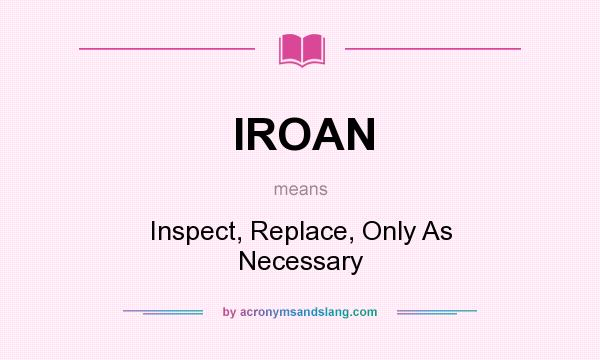 What does IROAN mean? It stands for Inspect, Replace, Only As Necessary