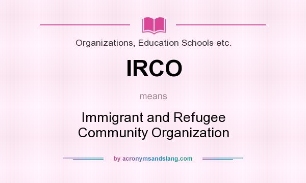 What does IRCO mean? It stands for Immigrant and Refugee Community Organization
