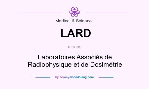 What does LARD mean? It stands for Laboratoires Associés de Radiophysique et de Dosimétrie
