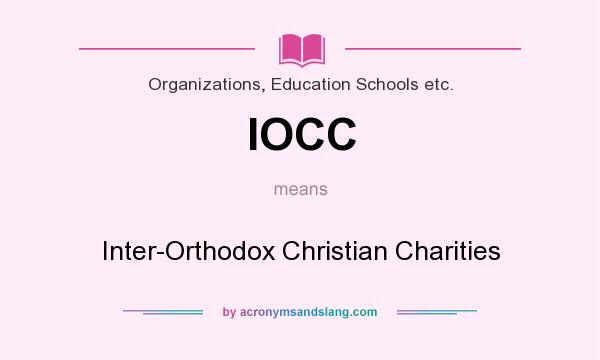 What does IOCC mean? It stands for Inter-Orthodox Christian Charities