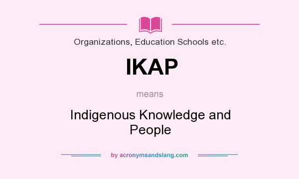 What does IKAP mean? It stands for Indigenous Knowledge and People