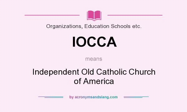 What does IOCCA mean? It stands for Independent Old Catholic Church of America