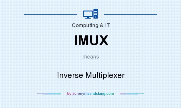 What does IMUX mean? It stands for Inverse Multiplexer