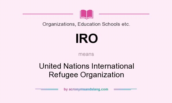 What does IRO mean? It stands for United Nations International Refugee Organization