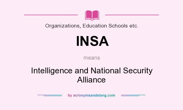 What does INSA mean? It stands for Intelligence and National Security Alliance