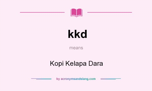 What does kkd mean? It stands for Kopi Kelapa Dara