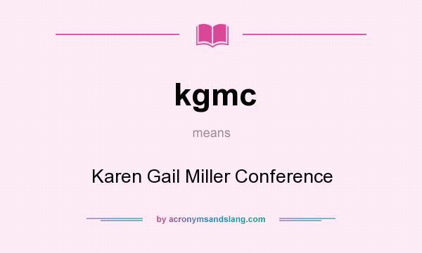 What does kgmc mean? It stands for Karen Gail Miller Conference