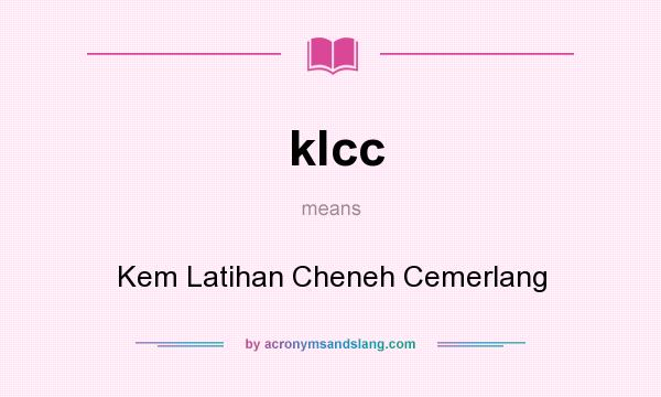 What does klcc mean? It stands for Kem Latihan Cheneh Cemerlang