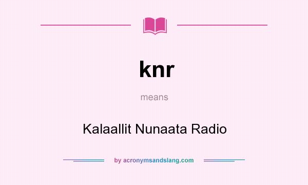 What does knr mean? It stands for Kalaallit Nunaata Radio