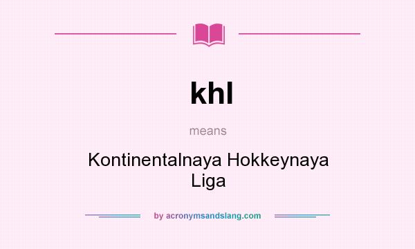 What does khl mean? It stands for Kontinentalnaya Hokkeynaya Liga