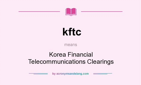 What does kftc mean? It stands for Korea Financial Telecommunications Clearings