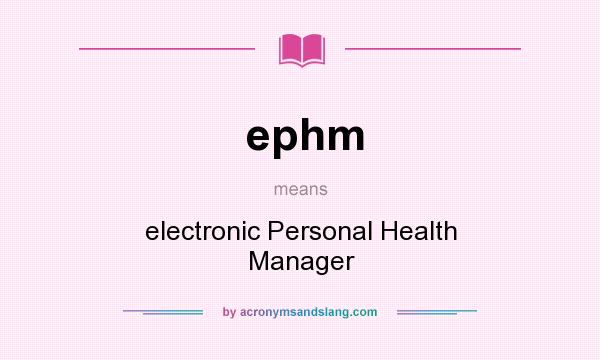 What does ephm mean? It stands for electronic Personal Health Manager