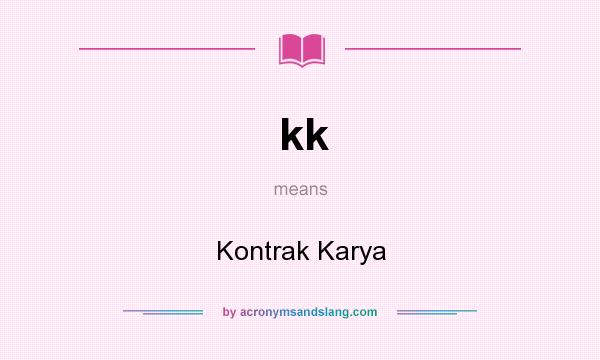 What does kk mean? It stands for Kontrak Karya
