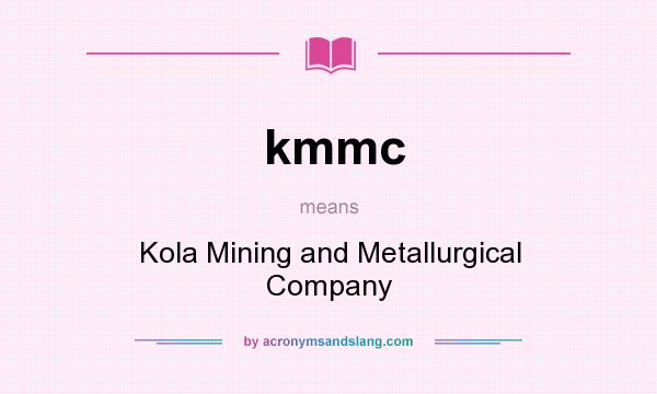 What does kmmc mean? It stands for Kola Mining and Metallurgical Company
