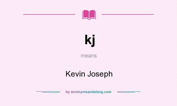 What does kj mean? It stands for Kevin Joseph