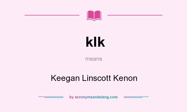 What does klk mean? It stands for Keegan Linscott Kenon