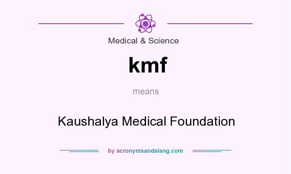 What does kmf mean? It stands for Kaushalya Medical Foundation