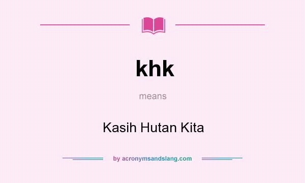 What does khk mean? It stands for Kasih Hutan Kita
