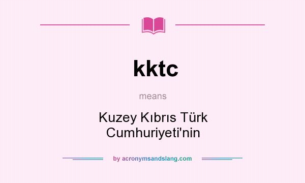 What does kktc mean? It stands for Kuzey Kıbrıs Türk Cumhuriyeti`nin