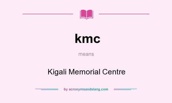 What does kmc mean? It stands for Kigali Memorial Centre