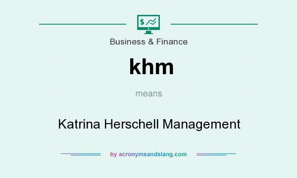 What does khm mean? It stands for Katrina Herschell Management